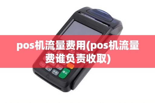 pos机流量费用(pos机流量费谁负责收取)