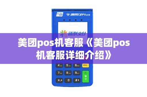 美团pos机客服《美团pos机客服详细介绍》