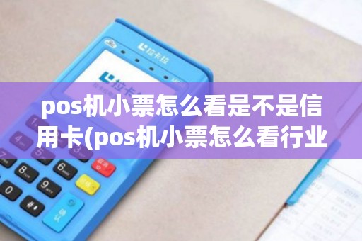 pos机小票怎么看是不是信用卡(pos机小票怎么看行业)