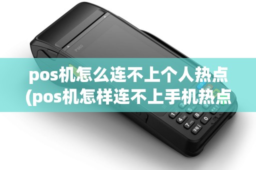 pos机怎么连不上个人热点(pos机怎样连不上手机热点)