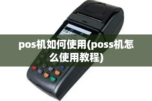pos机如何使用(poss机怎么使用教程)