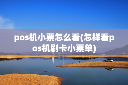 pos机小票怎么看(怎样看pos机刷卡小票单)
