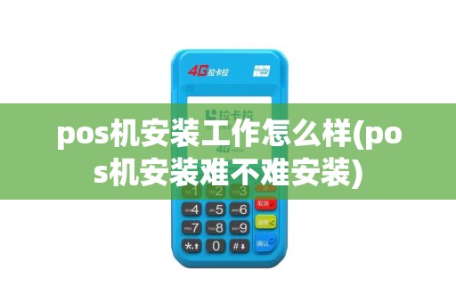 pos机安装工作怎么样(pos机安装难不难安装)