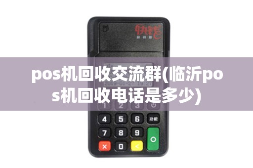 pos机回收交流群(临沂pos机回收电话是多少)