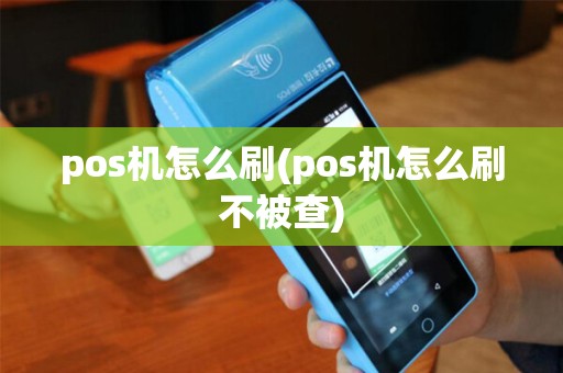 pos机怎么刷(pos机怎么刷不被查)