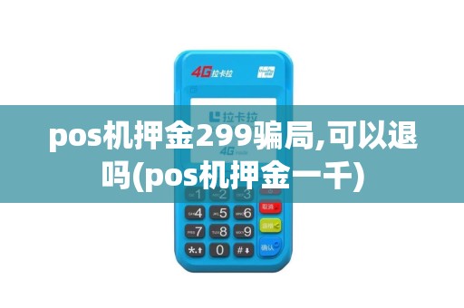 pos机押金299骗局,可以退吗(pos机押金一千)