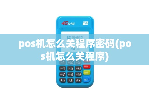 pos机怎么关程序密码(pos机怎么关程序)