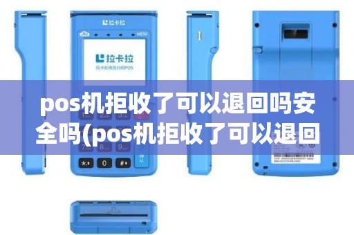pos机拒收了可以退回吗安全吗(pos机拒收了可以退回吗)