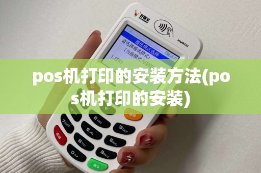 pos机打印的安装方法(pos机打印的安装)