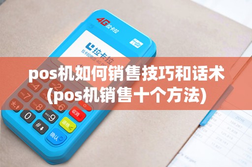 pos机如何销售技巧和话术(pos机销售十个方法)