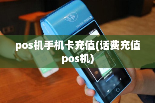 pos机手机卡充值(话费充值pos机)