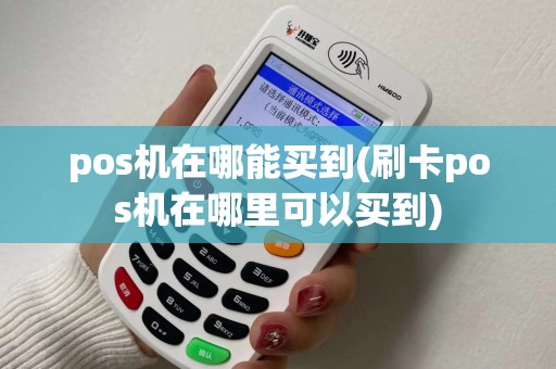 pos机在哪能买到(刷卡pos机在哪里可以买到)