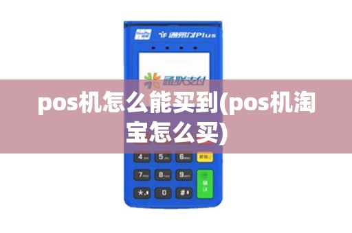 pos机怎么能买到(pos机淘宝怎么买)