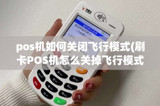 pos机如何关闭飞行模式(刷卡POS机怎么关掉飞行模式)