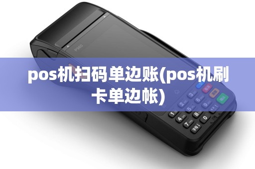 pos机扫码单边账(pos机刷卡单边帐)