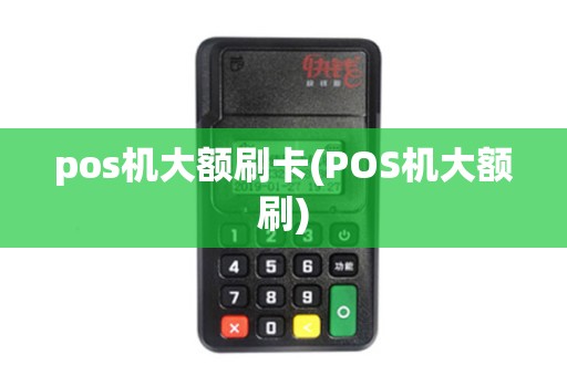 pos机大额刷卡(POS机大额刷)
