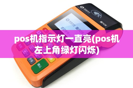pos机指示灯一直亮(pos机左上角绿灯闪烁)