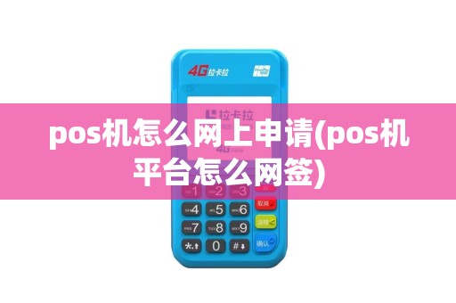 pos机怎么网上申请(pos机平台怎么网签)
