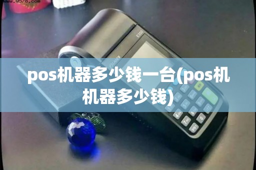pos机器多少钱一台(pos机机器多少钱)