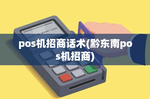 pos机招商话术(黔东南pos机招商)