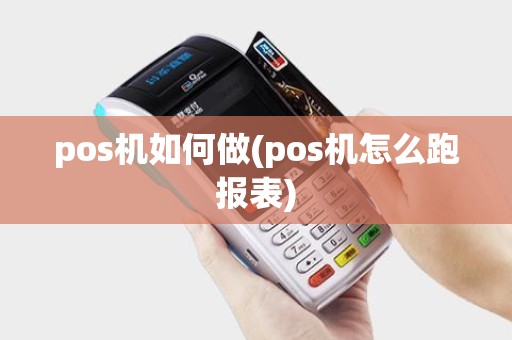 pos机如何做(pos机怎么跑报表)