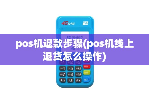 pos机退款步骤(pos机线上退货怎么操作)