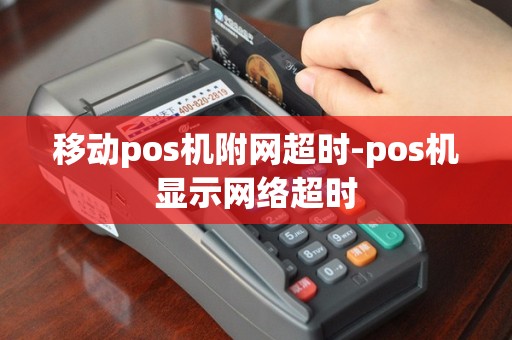 移动pos机附网超时-pos机显示网络超时