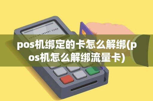 pos机绑定的卡怎么解绑(pos机怎么解绑流量卡)