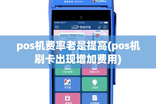 pos机费率老是提高(pos机刷卡出现增加费用)