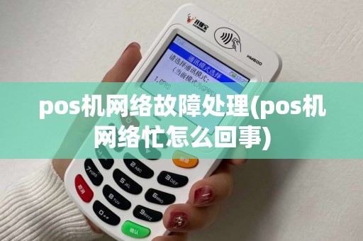 pos机网络故障处理(pos机网络忙怎么回事)