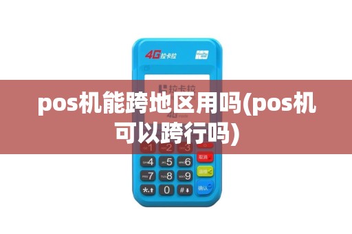 pos机能跨地区用吗(pos机可以跨行吗)