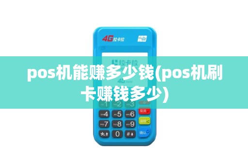 pos机能赚多少钱(pos机刷卡赚钱多少)