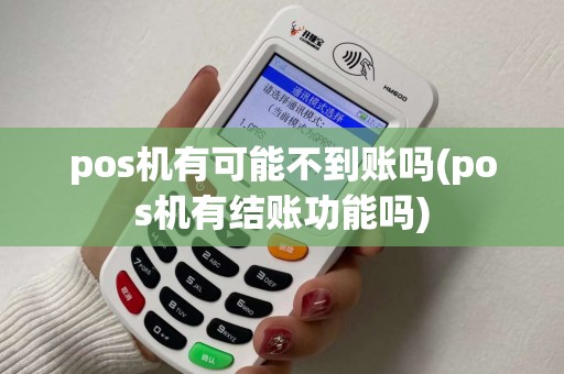 pos机有可能不到账吗(pos机有结账功能吗)
