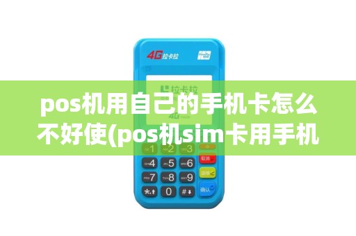 pos机用自己的手机卡怎么不好使(pos机sim卡用手机)