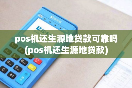 pos机还生源地贷款可靠吗(pos机还生源地贷款)