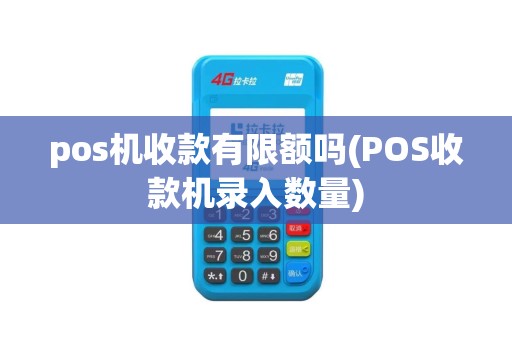 pos机收款有限额吗(POS收款机录入数量)