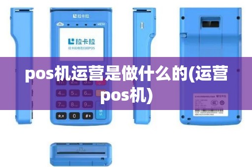 pos机运营是做什么的(运营pos机)