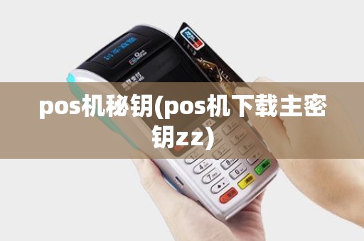 pos机秘钥(pos机下载主密钥zz)