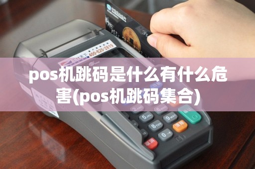 pos机跳码是什么有什么危害(pos机跳码集合)