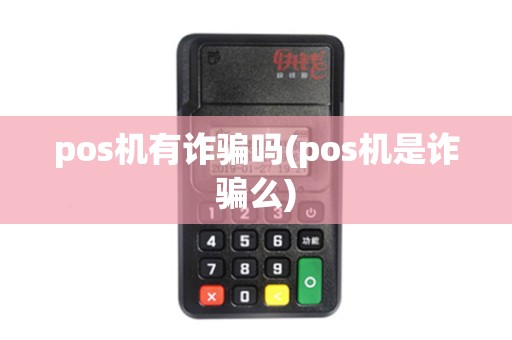 pos机有诈骗吗(pos机是诈骗么)
