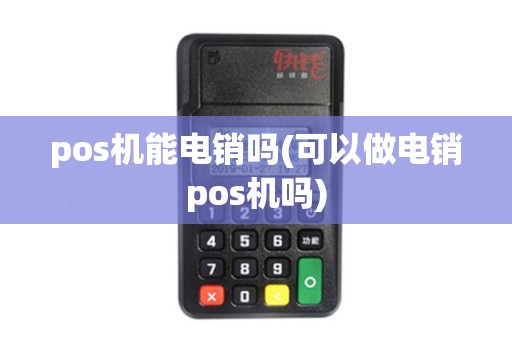 pos机能电销吗(可以做电销pos机吗)