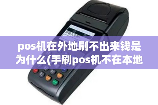 pos机在外地刷不出来钱是为什么(手刷pos机不在本地消费)