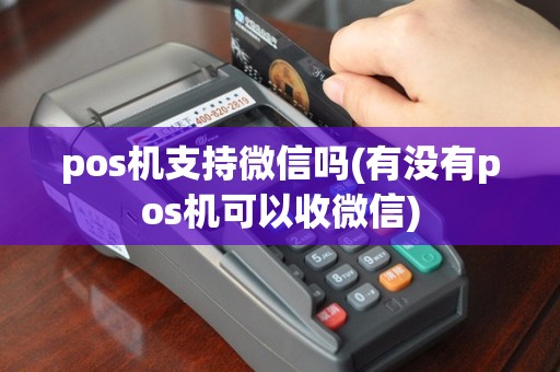 pos机支持微信吗(有没有pos机可以收微信)