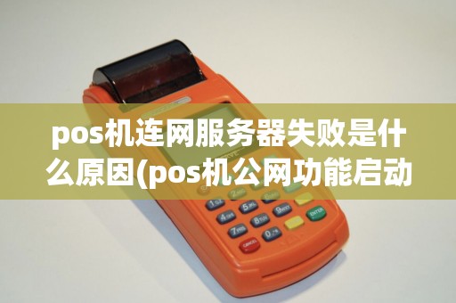 pos机连网服务器失败是什么原因(pos机公网功能启动失败)