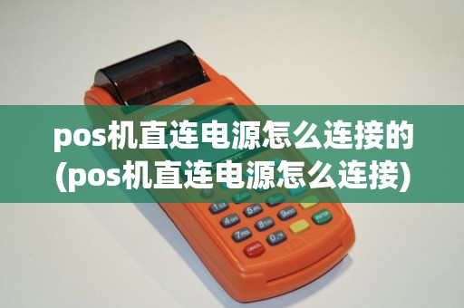 pos机直连电源怎么连接的(pos机直连电源怎么连接)