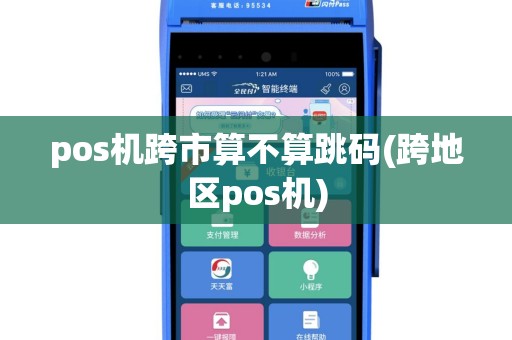 pos机跨市算不算跳码(跨地区pos机)