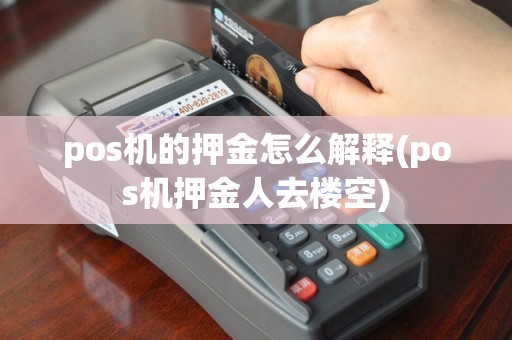 pos机的押金怎么解释(pos机押金人去楼空)