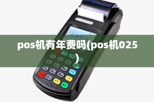 pos机有年费吗(pos机025)