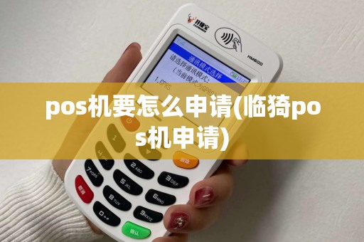 pos机要怎么申请(临猗pos机申请)