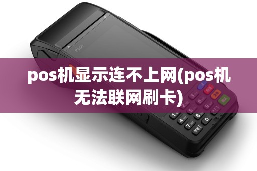 pos机显示连不上网(pos机无法联网刷卡)